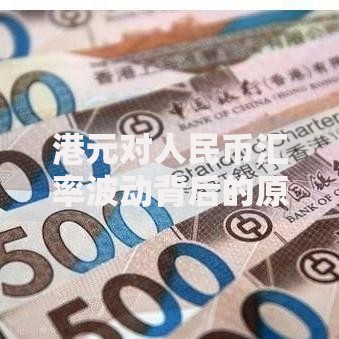 港元对人民币汇率波动背后的原因与普通人应对策略