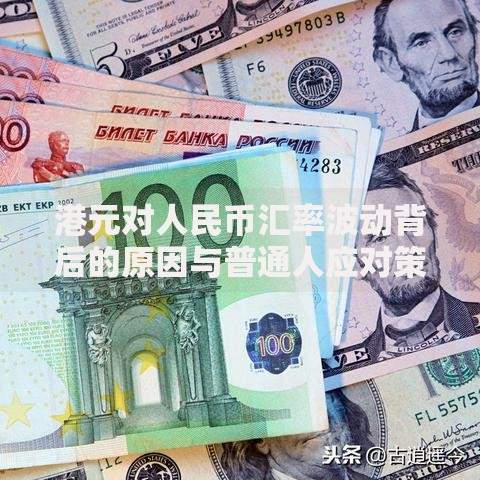 港元对人民币汇率波动背后的原因与普通人应对策略