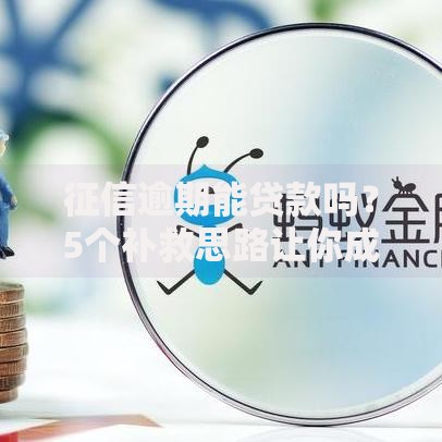 征信逾期能贷款吗？5个补救思路让你成功下款