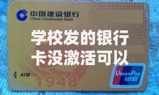 学校发的银行卡没激活可以打钱吗？一文说清使用风险与激活流程