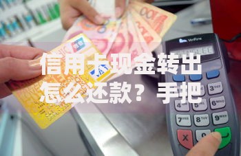 信用卡现金转出怎么还款？手把手教你轻松搞定