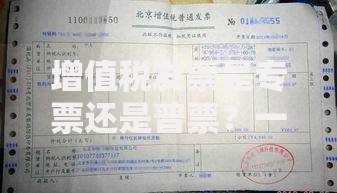 增值税发票是专票还是普票？一篇文章说清两者的区别与用途