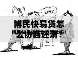 博民快易贷怎么协商还清？协商流程与注意事项全解析