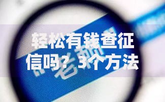 轻松有钱查征信吗？3个方法快速了解信用状况