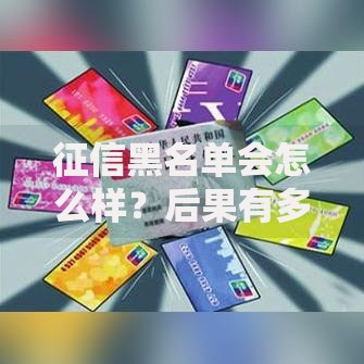 征信黑名单会怎么样？后果有多严重？这5大影响你必须知道！