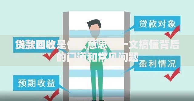 贷款回收是什么意思？一文搞懂背后的门道和常见问题