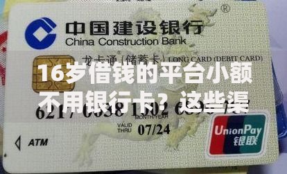 16岁借钱的平台小额不用银行卡？这些渠道需谨慎选择