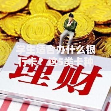 学生适合办什么银行卡？这5类卡种优缺点+申请攻略全解析