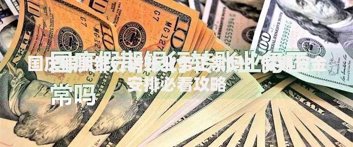 国庆假期银行转账业务正常吗？假期资金安排必看攻略