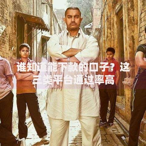 谁知道能下款的口子？这三类平台通过率高