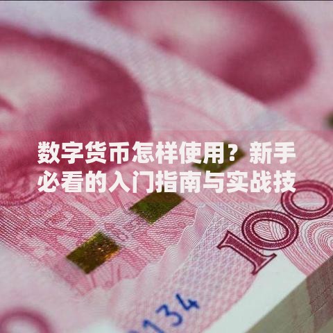数字货币怎样使用？新手必看的入门指南与实战技巧