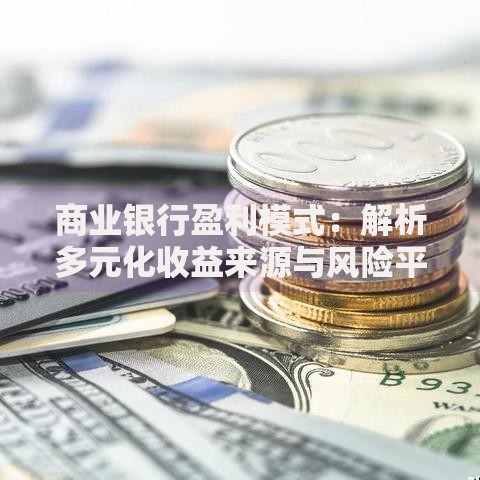 商业银行盈利模式：解析多元化收益来源与风险平衡之道