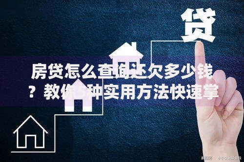 房贷怎么查询还欠多少钱？教你5种实用方法快速掌握剩余贷款