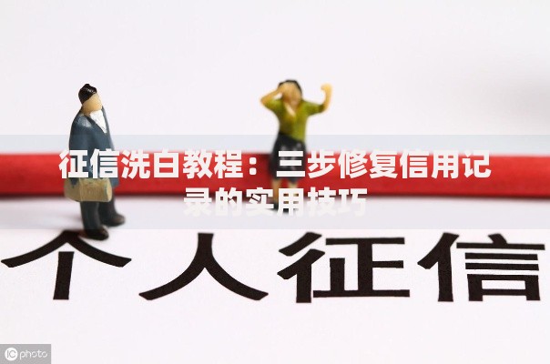 征信洗白教程：三步修复信用记录的实用技巧