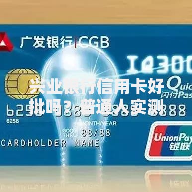 兴业银行信用卡好批吗？普通人实测申请经验全解析
