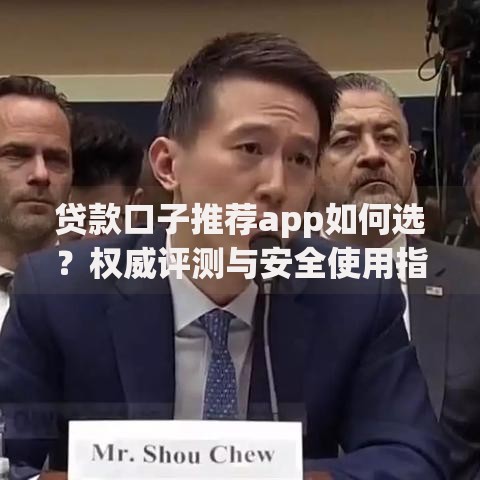 贷款口子推荐app如何选？权威评测与安全使用指南