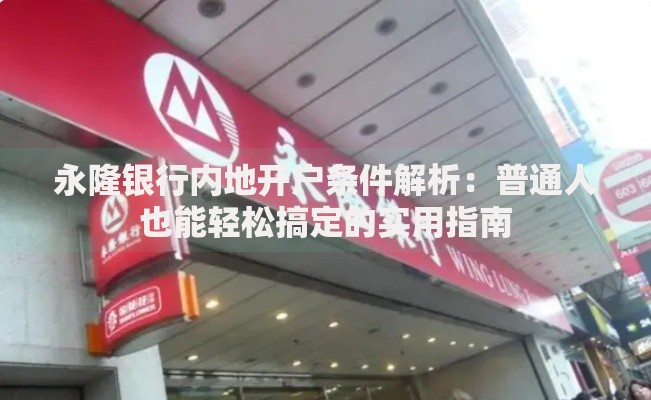 永隆银行内地开户条件解析：普通人也能轻松搞定的实用指南