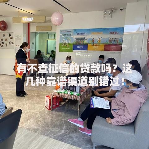 有不查征信的贷款吗？这几种靠谱渠道别错过！