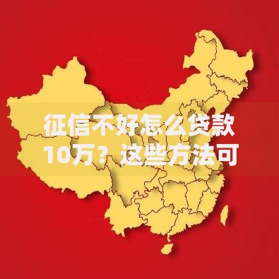 征信不好怎么贷款10万？这些方法可能被你忽略了