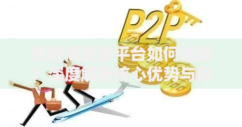 长时间贷款平台如何选择？深度解析核心优势与风险规避