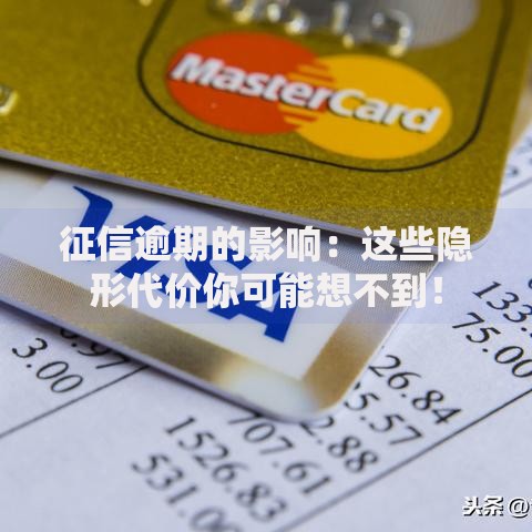 征信逾期的影响：这些隐形代价你可能想不到！