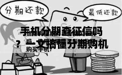手机分期查征信吗？一文搞懂分期购机与征信关系
