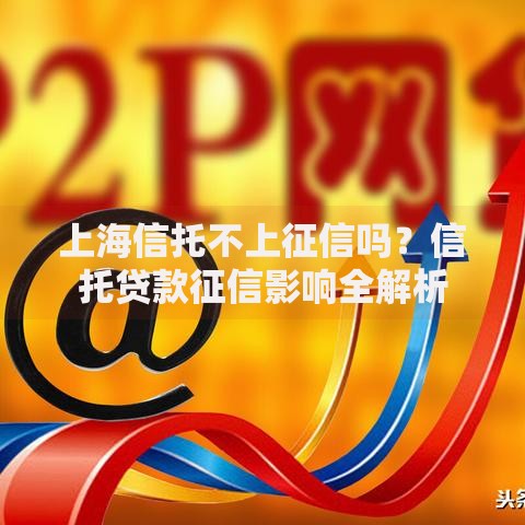 上海信托不上征信吗？信托贷款征信影响全解析