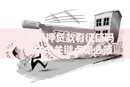 汽车抵押贷款看征信吗？这5个关键点你必须知道