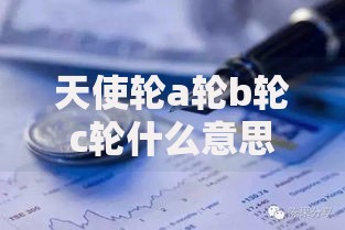 天使轮a轮b轮c轮什么意思？创业融资阶段全拆解