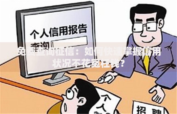 免费查询征信：如何快速掌握信用状况不花冤枉钱？