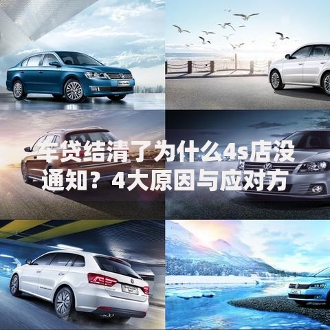车贷结清了为什么4s店没通知？4大原因与应对方案解析