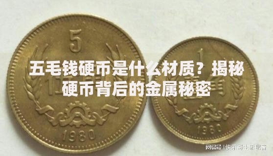 五毛钱硬币是什么材质？揭秘硬币背后的金属秘密