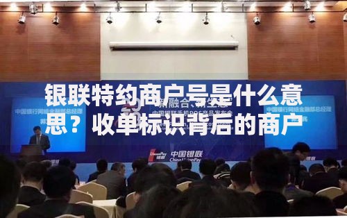 银联特约商户号是什么意思？收单标识背后的商户身份解析