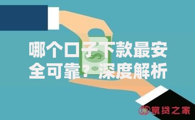 哪个口子下款最安全可靠？深度解析贷款渠道选择策略