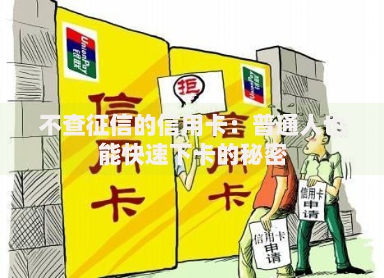 不查征信的信用卡：普通人也能快速下卡的秘密