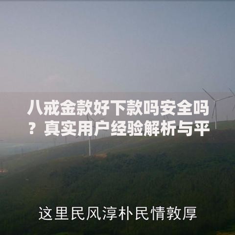 八戒金款好下款吗安全吗？真实用户经验解析与平台安全性评估
