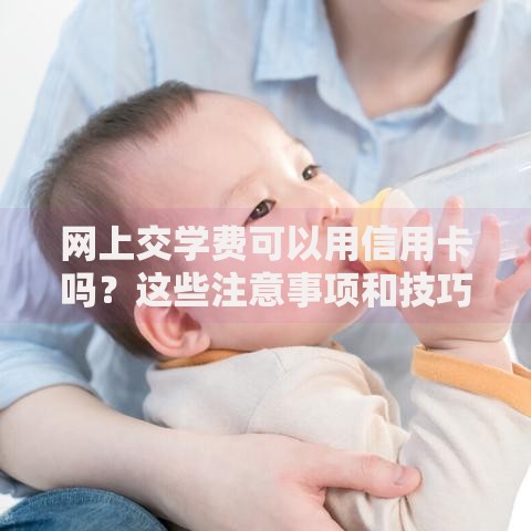 网上交学费可以用信用卡吗？这些注意事项和技巧你知道吗