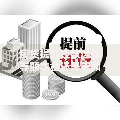房贷提前还款选择等额本金还是等额本息？关键看这三点