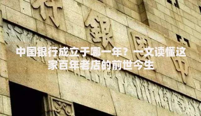 中国银行成立于哪一年？一文读懂这家百年老店的前世今生
