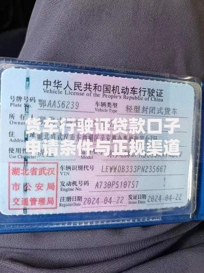 货车行驶证贷款口子申请条件与正规渠道深度解析
