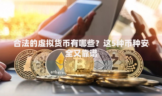 合法的虚拟货币有哪些?这5种币种安全又靠谱 合法的虚拟货币有哪些?这5种币种安全又靠谱