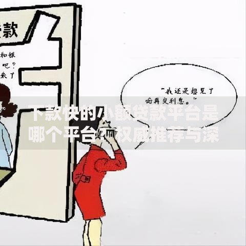 下款快的小额贷款平台是哪个平台？权威推荐与深度解析