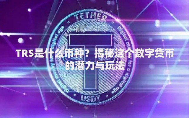 TRS是什么币种？揭秘这个数字货币的潜力与玩法