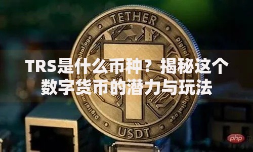 TRS是什么币种？揭秘这个数字货币的潜力与玩法