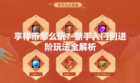享祥币怎么玩？新手入门到进阶玩法全解析
