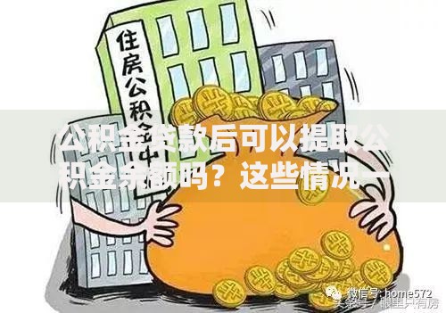 公积金贷款后可以提取公积金余额吗？这些情况一定要了解