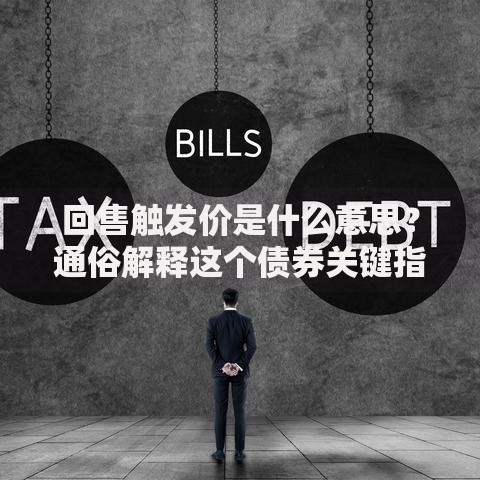回售触发价是什么意思？通俗解释这个债券关键指标