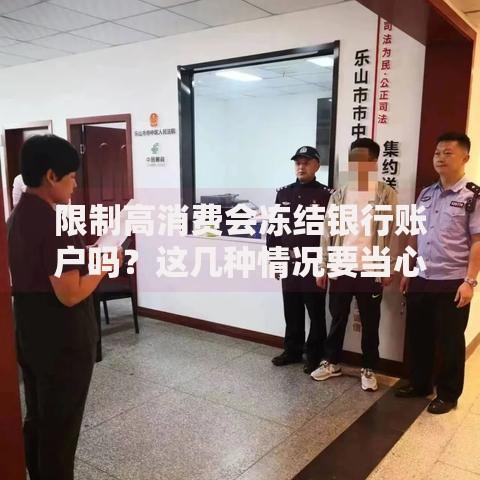 限制高消费会冻结银行账户吗？这几种情况要当心