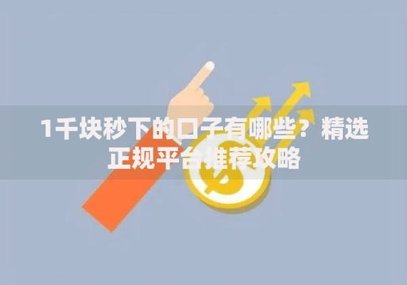 1千块秒下的口子有哪些？精选正规平台推荐攻略