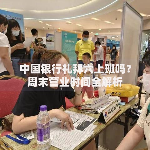 中国银行礼拜六上班吗？周末营业时间全解析